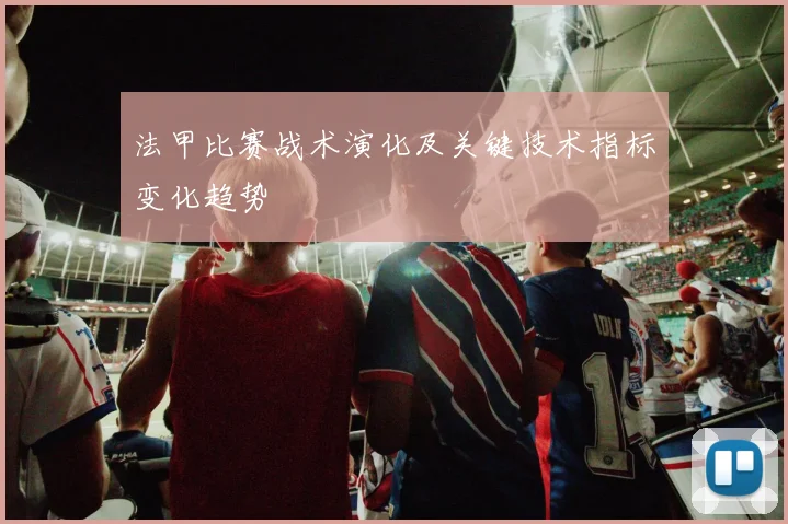 法甲比赛战术演化及关键技术指标变化趋势