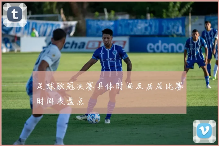 足球欧冠决赛具体时间及历届比赛时间表盘点