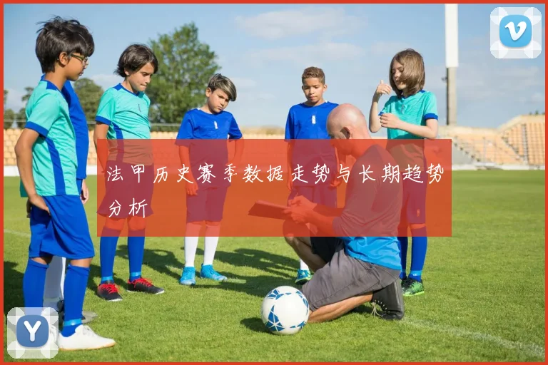 法甲历史赛季数据走势与长期趋势分析