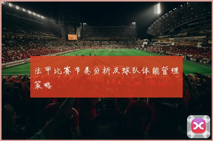 法甲比赛节奏分析及球队体能管理策略